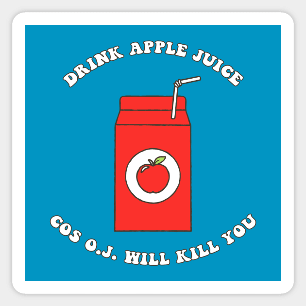 Drink Apple Juice Cos O.J. Will Kill You Sticker by n23tees